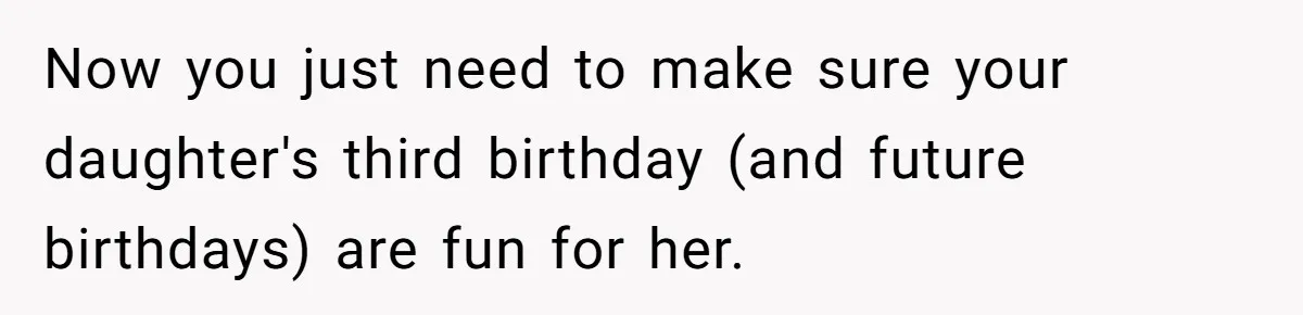 Now you just need to make sure your daughter's third birthday (and future birthdays) are fun for her.