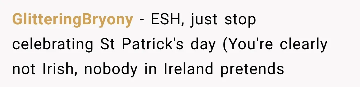 GlitteringBryony − ESH, just stop celebrating St Patrick's day (You're clearly not Irish, nobody in Ireland pretends