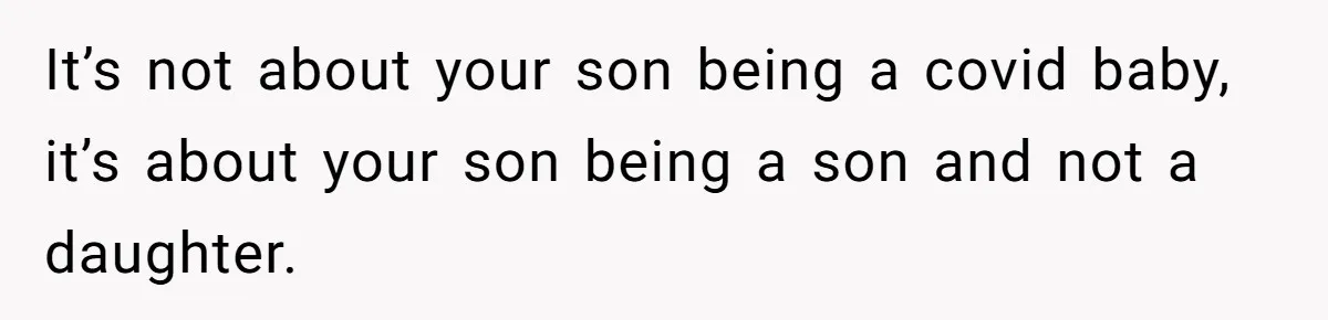 It’s not about your son being a covid baby, it’s about your son being a son and not a daughter.