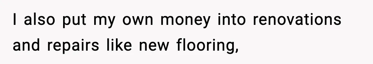 Daughter Refuses To Let Her Kids See Her Mother After She Sold The Home She Paid For I also put my own money into renovations and repairs like new flooring,