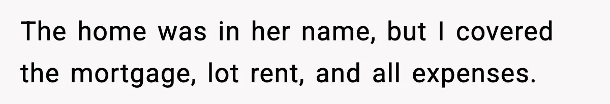 Daughter Refuses To Let Her Kids See Her Mother After She Sold The Home She Paid For The home was in her name, but I covered the mortgage, lot rent, and all expenses.