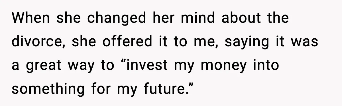 Daughter Refuses To Let Her Kids See Her Mother After She Sold The Home She Paid For When she changed her mind about the divorce, she offered it to me, saying it was a great way to “invest my money into something for my future.”