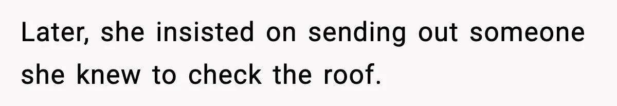 Daughter Refuses To Let Her Kids See Her Mother After She Sold The Home She Paid For Later, she insisted on sending out someone she knew to check the roof.