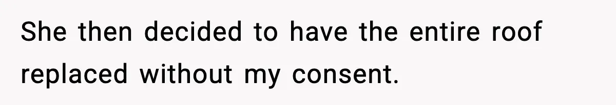 Daughter Refuses To Let Her Kids See Her Mother After She Sold The Home She Paid For She then decided to have the entire roof replaced without my consent.