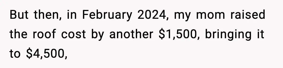 Daughter Refuses To Let Her Kids See Her Mother After She Sold The Home She Paid For But then, in February 2024, my mom raised the roof cost by another $1,500, bringing it to $4,500,