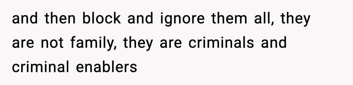 Daughter Refuses To Let Her Kids See Her Mother After She Sold The Home She Paid For and then block and ignore them all, they are not family, they are criminals and criminal enablers