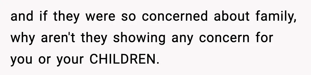 Daughter Refuses To Let Her Kids See Her Mother After She Sold The Home She Paid For and if they were so concerned about family, why aren't they showing any concern for you or your CHILDREN.
