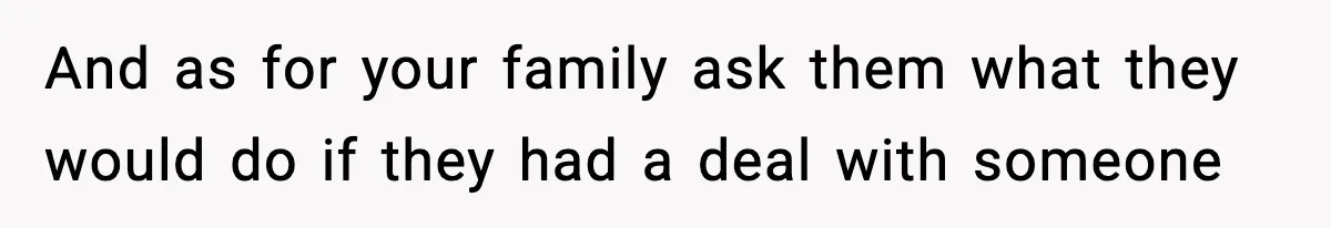Daughter Refuses To Let Her Kids See Her Mother After She Sold The Home She Paid For And as for your family ask them what they would do if they had a deal with someone