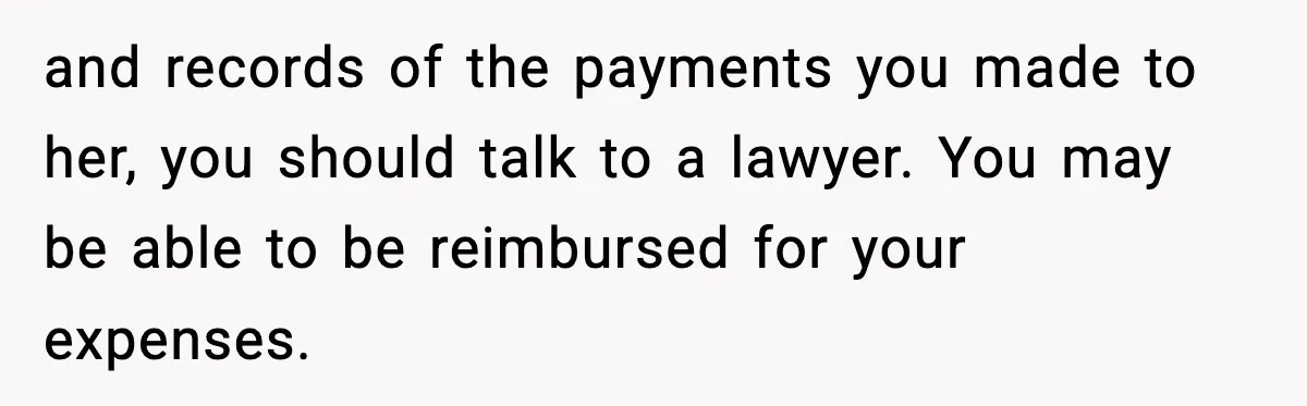 Daughter Refuses To Let Her Kids See Her Mother After She Sold The Home She Paid For and records of the payments you made to her, you should talk to a lawyer. You may be able to be reimbursed for your expenses.