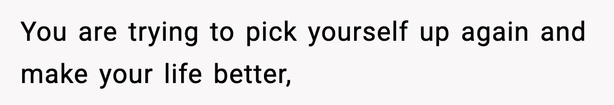 Daughter Refuses To Let Her Kids See Her Mother After She Sold The Home She Paid For You are trying to pick yourself up again and make your life better,