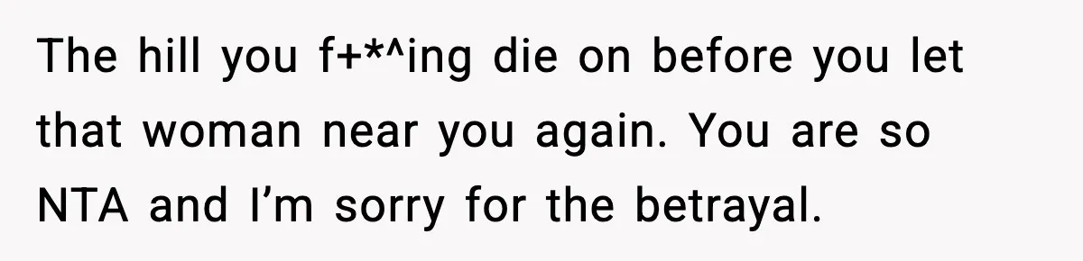 Daughter Refuses To Let Her Kids See Her Mother After She Sold The Home She Paid For The hill you f+*^ing die on before you let that woman near you again. You are so NTA and I’m sorry for the betrayal.