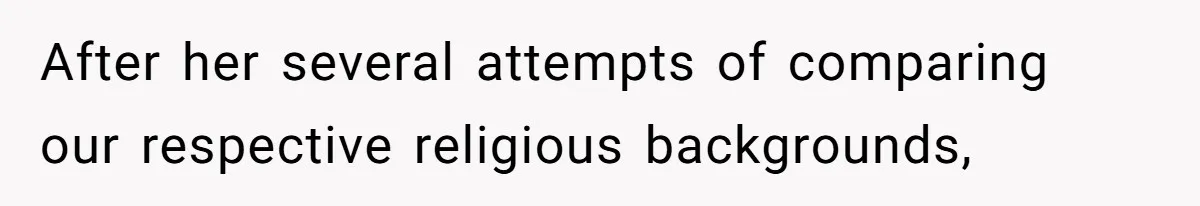 After her several attempts of comparing our respective religious backgrounds,