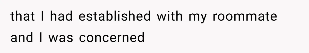 that I had established with my roommate and I was concerned