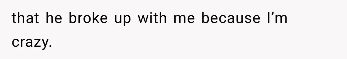 Woman Exposes Ex To His Mother After He Lies And Calls Her “Crazy” that he broke up with me because I’m crazy.