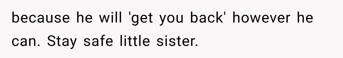 Woman Exposes Ex To His Mother After He Lies And Calls Her “Crazy” because he will 'get you back' however he can. Stay safe little sister.
