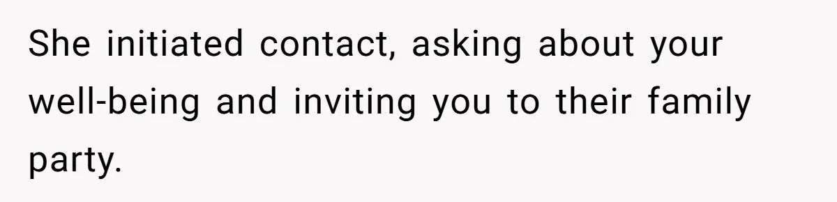 Woman Exposes Ex To His Mother After He Lies And Calls Her “Crazy” She initiated contact, asking about your well-being and inviting you to their family party.