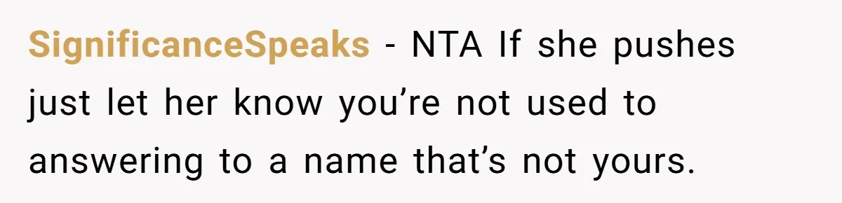 SignificanceSpeaks − NTA If she pushes just let her know you’re not used to answering to a name that’s not yours.
