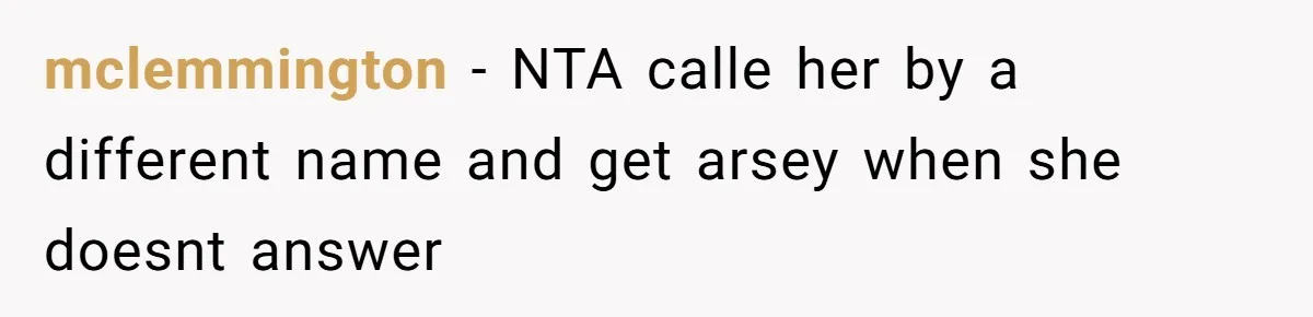 mclemmington − NTA calle her by a different name and get arsey when she doesnt answer