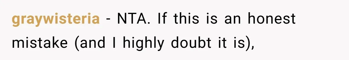 graywisteria − NTA. If this is an honest mistake (and I highly doubt it is),