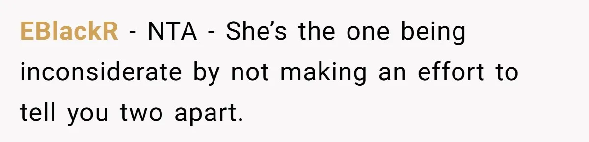 EBlackR − NTA - She’s the one being inconsiderate by not making an effort to tell you two apart.