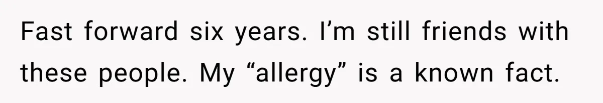 Man Fakes Peanut Allergy To Avoid One Date, Now He’s Been Lying To Everyone For Years Fast forward six years. I’m still friends with these people. My “allergy” is a known fact.