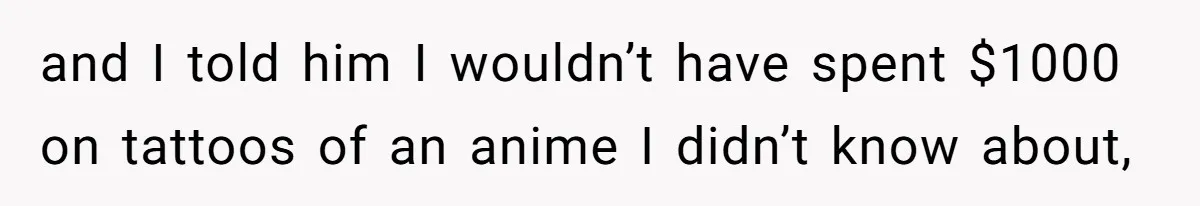 Woman Calls Out Anime Store Employee Who Told Her She’s Too Dumb For Naruto Tattoos and I told him I wouldn’t have spent $1000 on tattoos of an anime I didn’t know about,