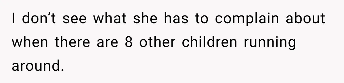 I don’t see what she has to complain about when there are 8 other children running around.
