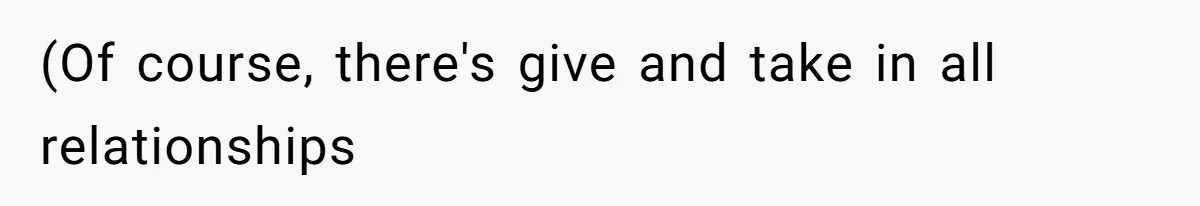 (Of course, there's give and take in all relationships
