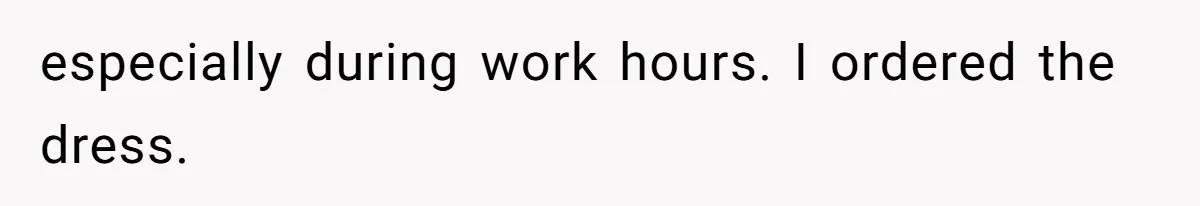especially during work hours. I ordered the dress.