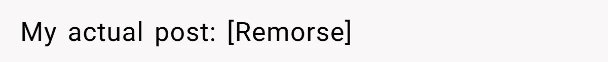 My actual post: [Remorse]