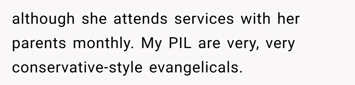 Grandma’s “Harmless Test” Backfires When Teen Calls Her Out And Dad Takes His Side although she attends services with her parents monthly. My PIL are very, very conservative-style evangelicals.