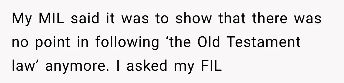 Grandma’s “Harmless Test” Backfires When Teen Calls Her Out And Dad Takes His Side My MIL said it was to show that there was no point in following ‘the Old Testament law’ anymore. I asked my FIL