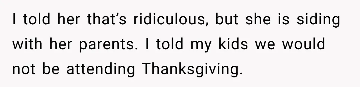 Grandma’s “Harmless Test” Backfires When Teen Calls Her Out And Dad Takes His Side I told her that’s ridiculous, but she is siding with her parents. I told my kids we would not be attending Thanksgiving.