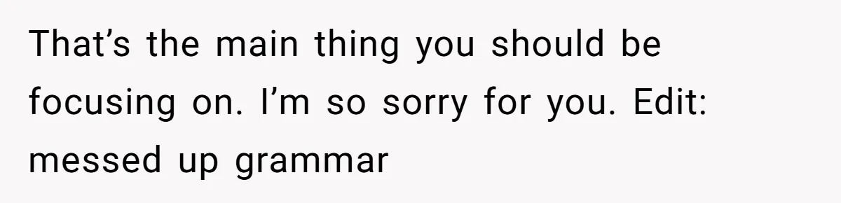 Grandma’s “Harmless Test” Backfires When Teen Calls Her Out And Dad Takes His Side That’s the main thing you should be focusing on. I’m so sorry for you. Edit: messed up grammar
