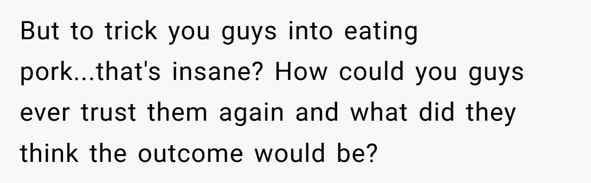 Grandma’s “Harmless Test” Backfires When Teen Calls Her Out And Dad Takes His Side But to trick you guys into eating pork...that's insane? How could you guys ever trust them again and what did they think the outcome would be?