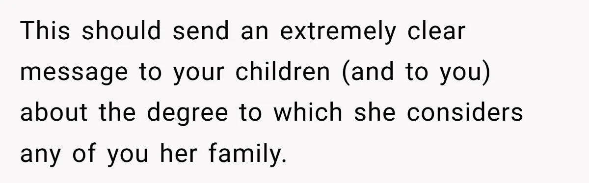 Grandma’s “Harmless Test” Backfires When Teen Calls Her Out And Dad Takes His Side This should send an extremely clear message to your children (and to you) about the degree to which she considers any of you her family.