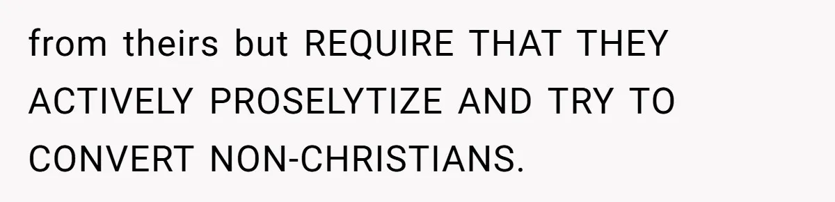 Grandma’s “Harmless Test” Backfires When Teen Calls Her Out And Dad Takes His Side from theirs but REQUIRE THAT THEY ACTIVELY PROSELYTIZE AND TRY TO CONVERT NON-CHRISTIANS.