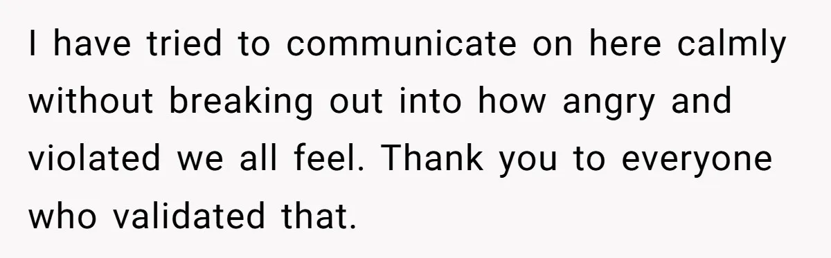 Grandma’s “Harmless Test” Backfires When Teen Calls Her Out And Dad Takes His Side I have tried to communicate on here calmly without breaking out into how angry and violated we all feel. Thank you to everyone who validated that.