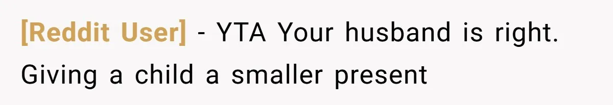 [Reddit User] − YTA Your husband is right. Giving a child a smaller present
