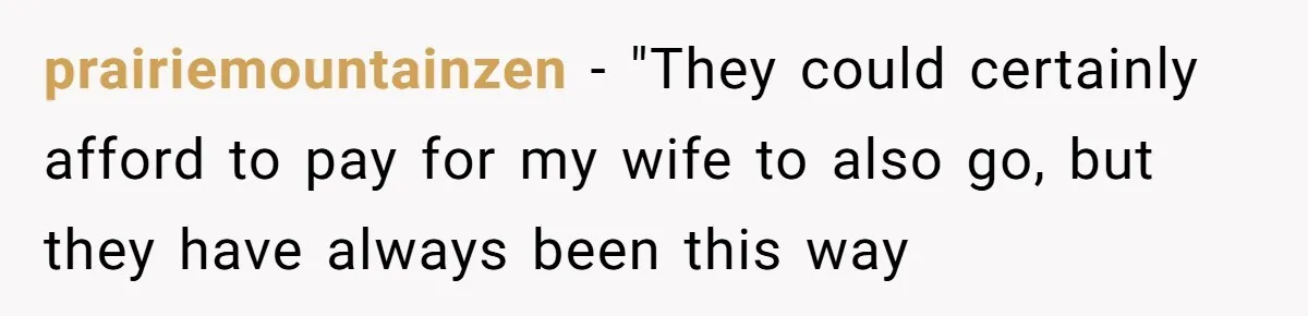prairiemountainzen − "They could certainly afford to pay for my wife to also go, but they have always been this way