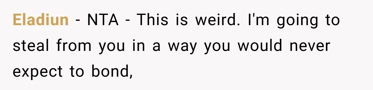 Eladiun − NTA - This is weird. I'm going to steal from you in a way you would never expect to bond,