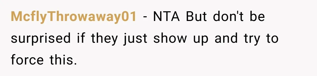 McflyThrowaway01 − NTA But don't be surprised if they just show up and try to force this.