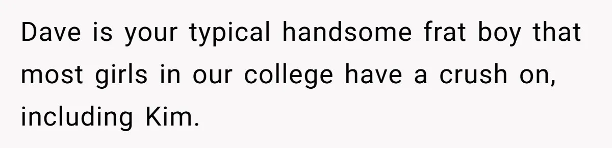 Twin Blames Sister For Ruining Date, Gets Called Out For Her Own Behavior Dave is your typical handsome frat boy that most girls in our college have a crush on, including Kim.