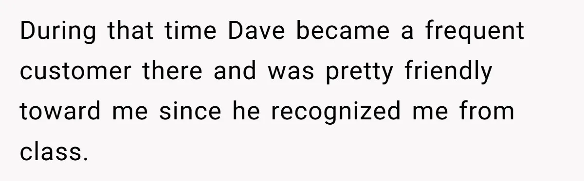 Twin Blames Sister For Ruining Date, Gets Called Out For Her Own Behavior During that time Dave became a frequent customer there and was pretty friendly toward me since he recognized me from class.