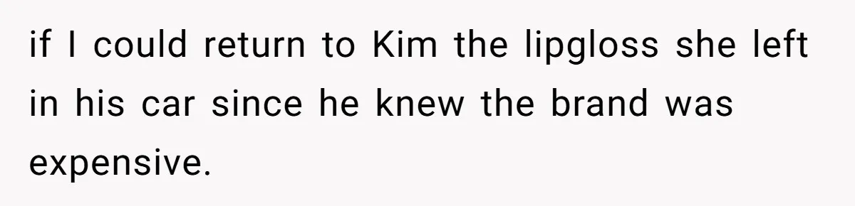 Twin Blames Sister For Ruining Date, Gets Called Out For Her Own Behavior if I could return to Kim the lipgloss she left in his car since he knew the brand was expensive.