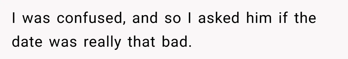 Twin Blames Sister For Ruining Date, Gets Called Out For Her Own Behavior I was confused, and so I asked him if the date was really that bad.
