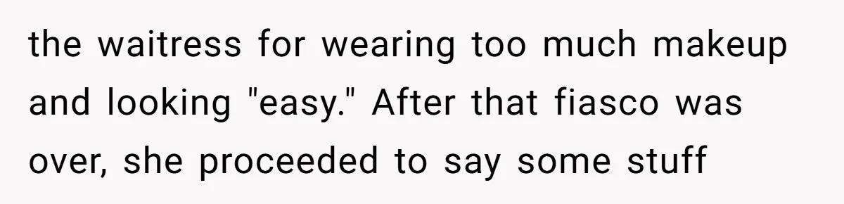 Twin Blames Sister For Ruining Date, Gets Called Out For Her Own Behavior the waitress for wearing too much makeup and looking "easy." After that fiasco was over, she proceeded to say some stuff
