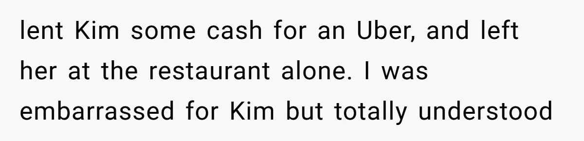 Twin Blames Sister For Ruining Date, Gets Called Out For Her Own Behavior lent Kim some cash for an Uber, and left her at the restaurant alone. I was embarrassed for Kim but totally understood