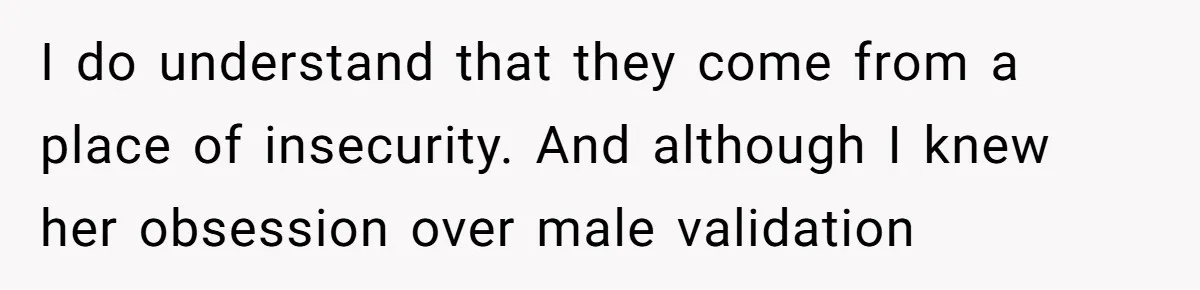 Twin Blames Sister For Ruining Date, Gets Called Out For Her Own Behavior I do understand that they come from a place of insecurity. And although I knew her obsession over male validation