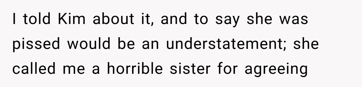 Twin Blames Sister For Ruining Date, Gets Called Out For Her Own Behavior I told Kim about it, and to say she was pissed would be an understatement; she called me a horrible sister for agreeing